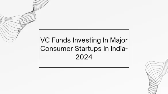 VC Funds Investing In Major Consumr Startups In India- 2024