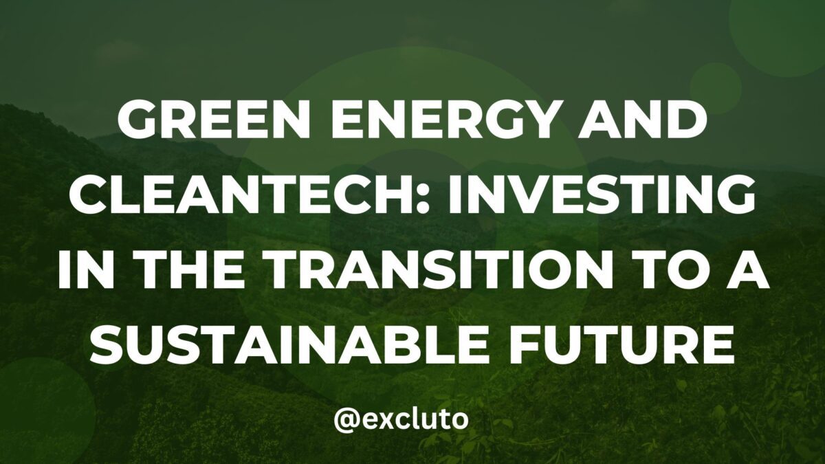 Green Energy and Cleantech: Investing in the Transition to a Sustainable Future